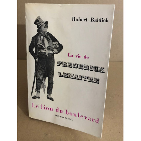 La vie de frederick lemaitre le lion du boulevard