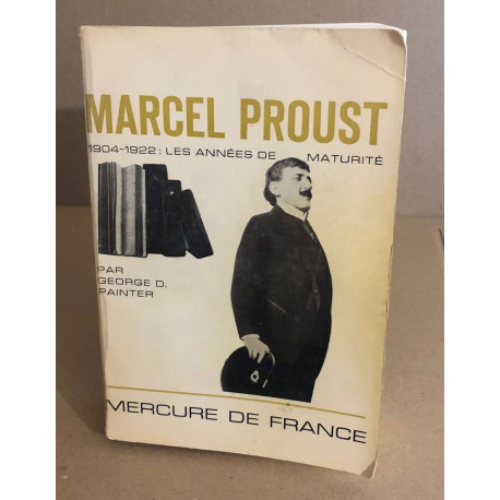 Marcel Proust 1904-1922 / les années de maturité