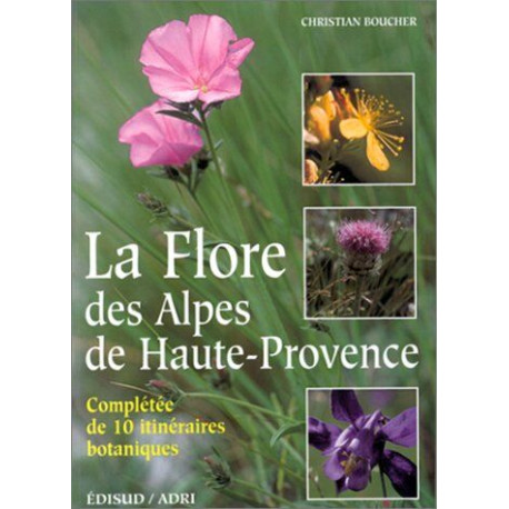 LA FLORE DES ALPES DE HAUTE PROVENCE. Complétée de 10...