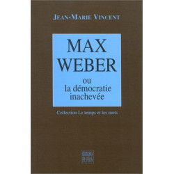 Max Weber - Ou la démocratie inachevée