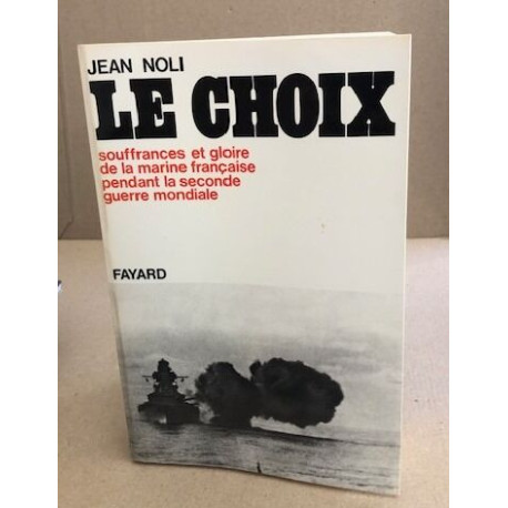 Le choix / souffrances et gloire de la marine française pendant la...
