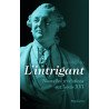 L'intrigant: Nouvelles révélations sur Louis XVI