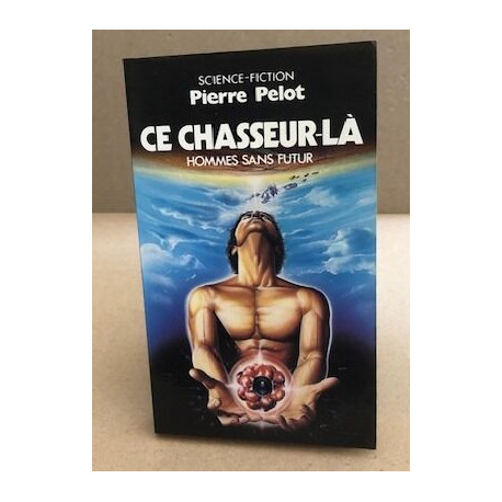 Ce chasseur-la ( hommes sans futur)
