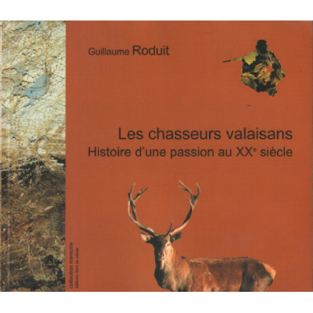Les chasseurs valaisans / histoire d'une passion au XX° siecle