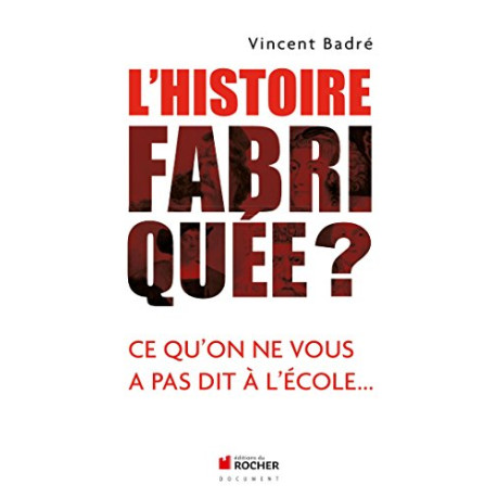 L'Histoire fabriquée ?: Ce qu'on ne vous a pas dit à l'école