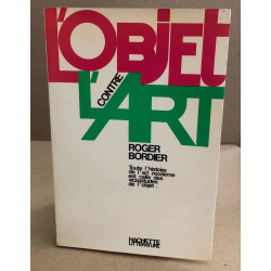 L'objet contre l'art / toute l'histoire de l'art moderne est celle...