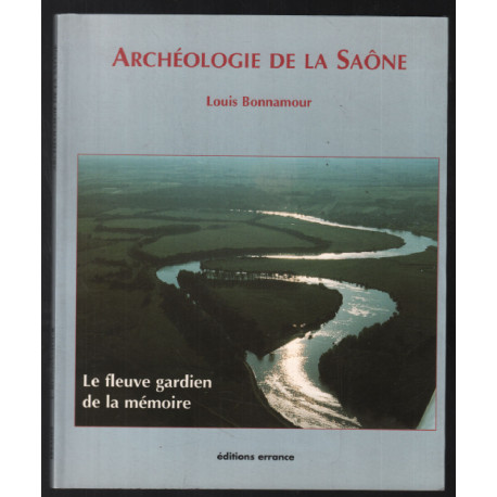 Archéologie de la Saone : le fleuve gardien de la mémoire ( 150...