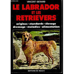 Le labrador et les retrievers : Origines standards élevage...