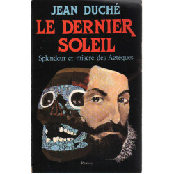 Le dernier soleil / splendeur et misere des azteques
