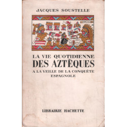 La vie quotidienne des azteques a la veille de la conquete espagnole