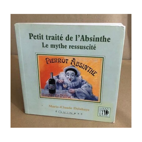 Petit traité de l'absinthe. Le mythe ressucité