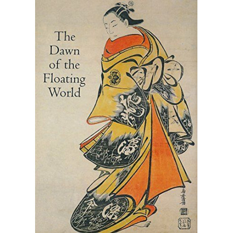 The Dawn of the Floating World 1650-1765: Early Ukiyo-e Treasures...