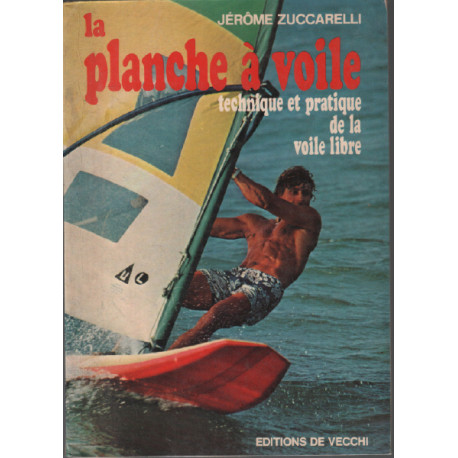 La planche à voile. Technique et pratique de la voile libre
