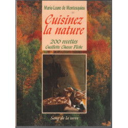 Cuisinez la nature. 200 Recettes- Cueillette Chasse Pêche