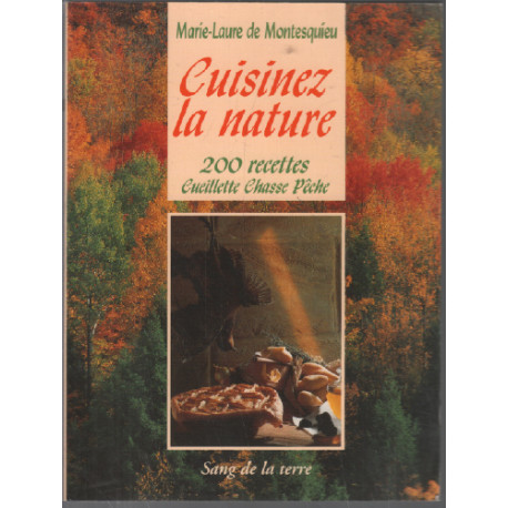 Cuisinez la nature. 200 Recettes- Cueillette Chasse Pêche