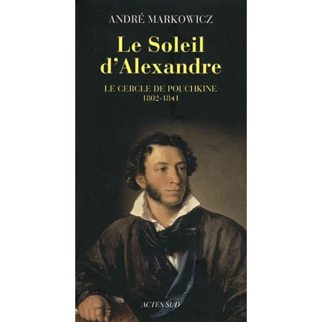 Le Soleil d'Alexandre : Le cercle de Pouchkine 1802-1841
