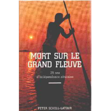 Mort sur le grand fleuve/ 25 ans d'independance africaine