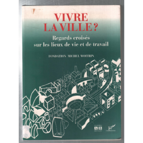 Vivre la ville. Regards croisés sur les lieux de vie et de travail