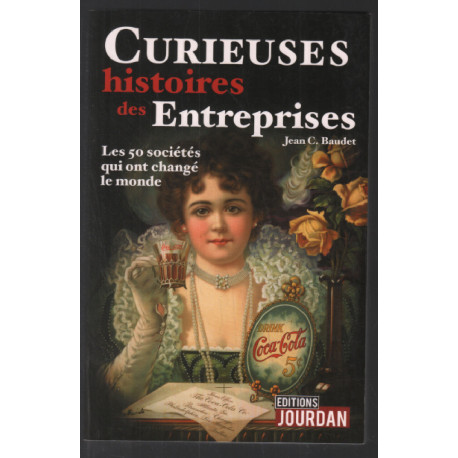 Curieuses histoires des entreprises - Les 50 sociétés qui ont...