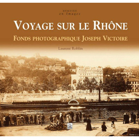Voyage sur le Rhône : Fonds photographique Joseph Victoire