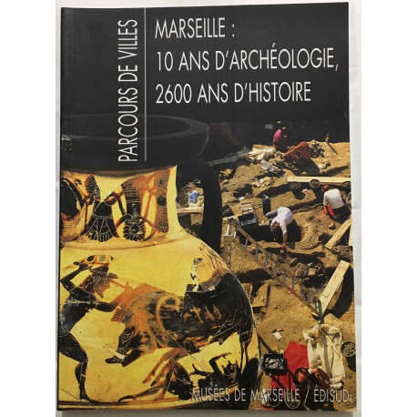 Parcours de villes : Marseille 10 ans d'archéologie 2600 ans...