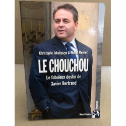 Le chouchou: Le fabuleux destin de Xavier Bertrand