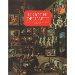 I luoghi dell'arte. Un percorso tra arte e storia nei più grandi...