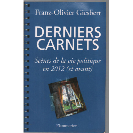 Derniers carnets - Scènes de la vie politique en 2012 (et avant)