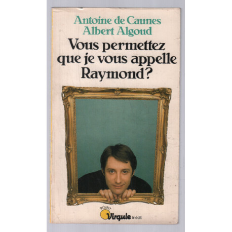 Vous permettez que je vous appelle Raymond
