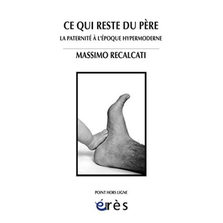 Ce qui reste du père : La paternité à l'époque hypermoderne