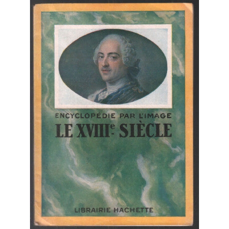 Encyclopédie par l' Image : le XVIIIe siècle (nombreuses...