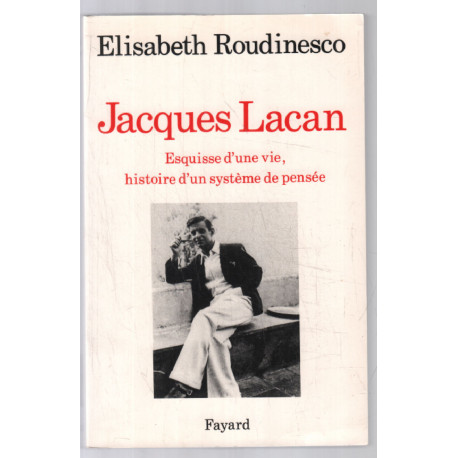 Jacques Lacan: Esquisse d'une vie histoire d'un système de pensée