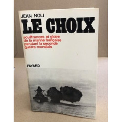 Le choix / souffrances et gloire de la marine française pendant la...
