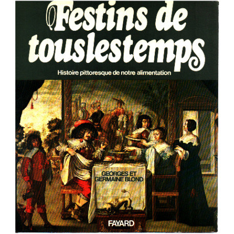 Festins de tous les temps/ histoire pittoresque de notre alimentation
