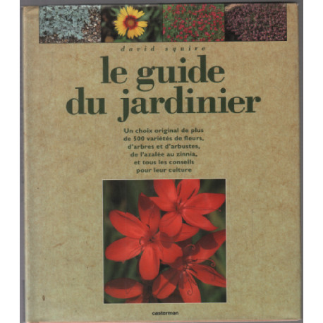 Le guide du jardinier : Comment cultiver plus de 500 variétés de...