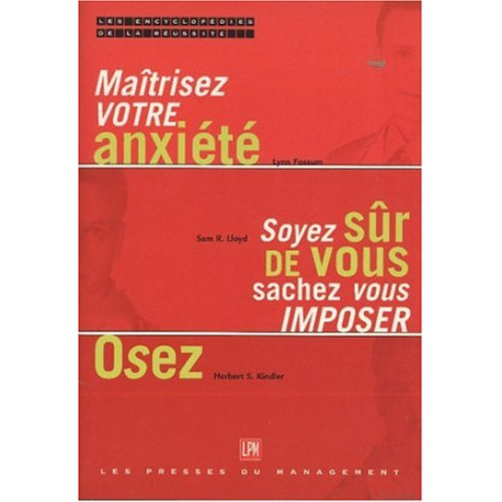 Maitrisez votre anxieté -soyez sur de vous sachez imposer-osez