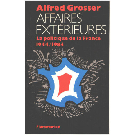 Affaires exterieures : la politique de la France 1944-1984