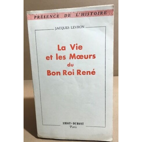 La vie et les moeurs du bon roi René