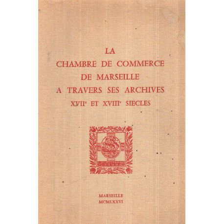 La chambre de commerce de marseille a travers ses archives XVII°...