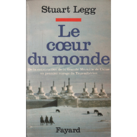 Le Coeur du monde : De la construction de la grande muraille de...