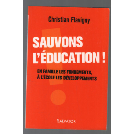 Sauvons l´éducation ! En famille les fondements à l´école les...