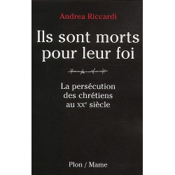 Ils sont morts pour leur foi : La persécution des chrétiens au XXe...
