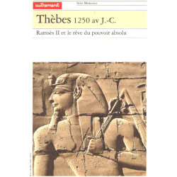 Thèbes 1250 av. J.-C.. Ramsès II et le rêve du pouvoir absolu