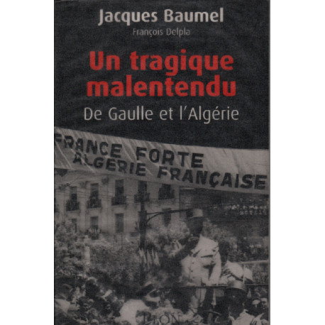 Un tragique malentendu : De Gaulle et l'Algérie