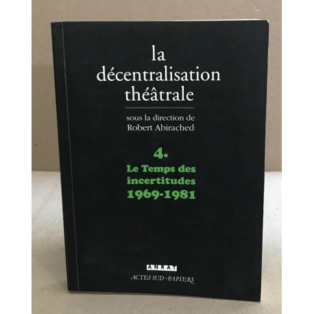 La Décentralisation théâtrale vol. 4: Le temps des incertitudes :...