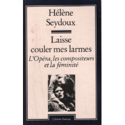 Laisse couler mes larmes : l'opéra les compositeurs et la féminité