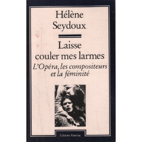 Laisse couler mes larmes : l'opéra les compositeurs et la féminité