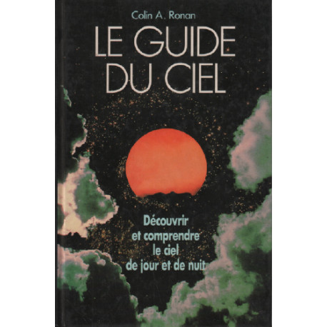 Le guide du ciel : découvrir et comprendre le ciel de jour et de nuit