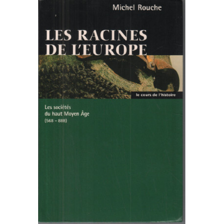 Les racines de l'Europe : Les sociétés du haut Moyen âge 568-888