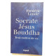 Socrate Jésus Bouddha : Trois maîtres de vie